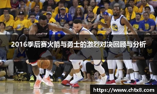 2016季后赛火箭与勇士的激烈对决回顾与分析