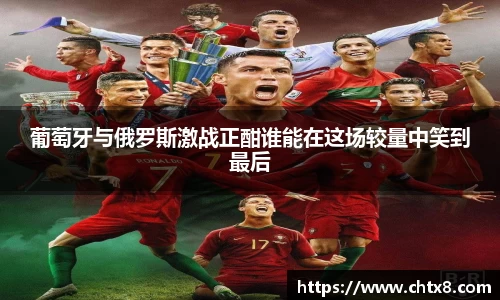 葡萄牙与俄罗斯激战正酣谁能在这场较量中笑到最后
