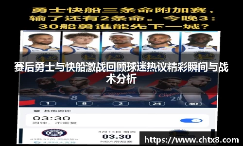 赛后勇士与快船激战回顾球迷热议精彩瞬间与战术分析